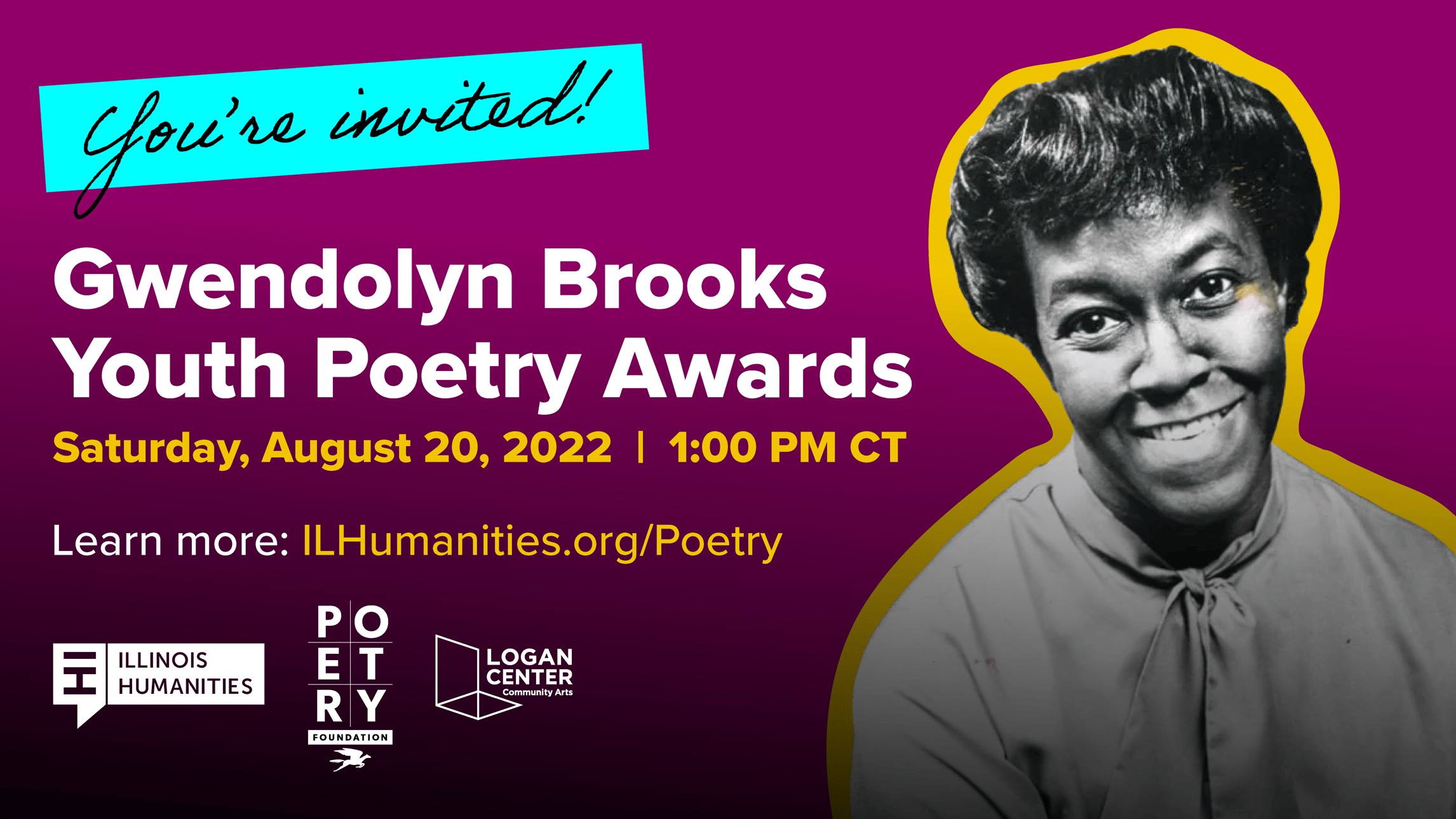 A picture of a smiling Black woman (Gwendolyn Brooks) with a yellow border around her and a purple background. Text of varying types reads: You're invited! Gwendolyn Brooks Youth Poetry Awards. Saturday, August 20, 2022 | 1:00 PM CT. Learn more: ILhumanit
